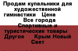 Продам купальники для художественной гимнастики › Цена ­ 6 000 - Все города Спортивные и туристические товары » Другое   . Крым,Новый Свет